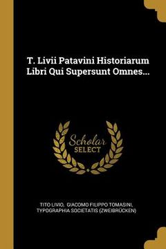 portada T. Livii Patavini Historiarum Libri Qui Supersunt Omnes... (en Latin)