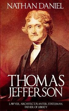 portada Thomas Jefferson: Lawyer, Architect, Planter, Statesman, Father of Liberty (en Inglés)