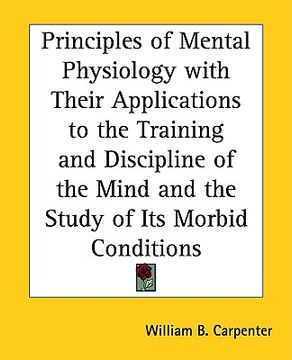 portada principles of mental physiology with their applications to the training and discipline of the mind and the study of its morbid conditions (en Inglés)