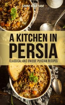 portada A Kitchen in Persia: Classical and Unique Persian Recipes (en Inglés)