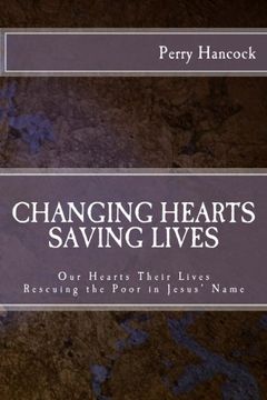 portada Changing Hearts Saving Lives: Our Hearts Their Lives - Rescuing the Poor In Jesus' Name