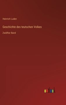 portada Geschichte des teutschen Volkes: Zwölfter Band (en Alemán)