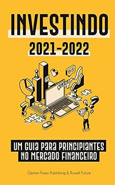 portada Investindo 2021-2022: Um Guia Para Principiantes no Mercado Financeiro (Ações, Títulos, Etfs, Fundos de Índice e Reits - com 101 Dicas e Estratégias de Negociação) (en Portugués)