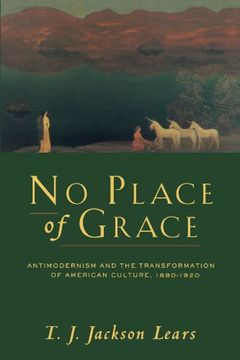 portada No Place of Grace: Antimodernism and the Transformation of American Culture, 1880-1920 (in English)