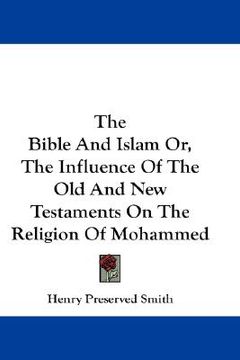 portada the bible and islam or, the influence of the old and new testaments on the religion of mohammed (en Inglés)