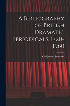 portada A Bibliography of British Dramatic Periodicals, 1720-1960 (en Inglés)