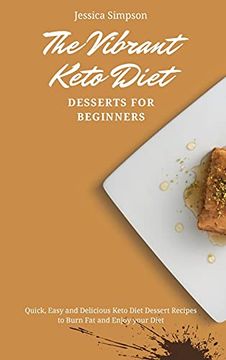 portada The Vibrant Keto Diet Desserts for Beginners: Quick, Easy and Delicious Keto Diet Dessert Recipes to Burn fat and Enjoy Your Diet 