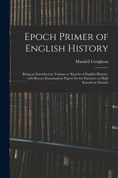 portada Epoch Primer of English History: Being an Introductory Volume to 'Epochs of English History', With Recent Examination Papers Set for Entrance to High (in English)