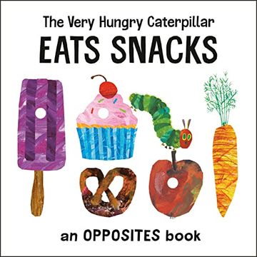 portada The Very Hungry Caterpillar Eats Snacks: An Opposites Book (The World of Eric Carle) (en Inglés)