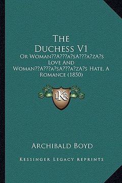 portada the duchess v1: or womana acentsacentsa a-acentsa acentss love and womana acentsacentsa a-acentsa acentss hate, a romance (1850) (en Inglés)