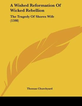 portada a wished reformation of wicked rebellion: the tragedy of shores wife (1598)