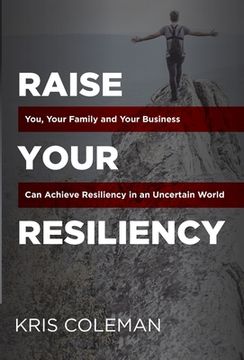 portada Raise Your Resiliency: You, Your Family and Your Business Can Achieve Resiliency in an Uncertain World