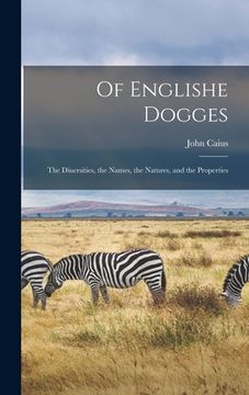 portada Of Englishe Dogges: The Diuersities, the Names, the Natures, and the Properties