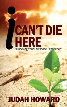 portada I Can't Die Here: Surviving You Low Place Experience