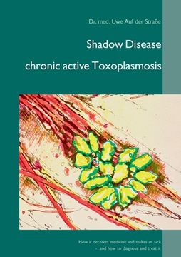 portada Shadow Disease chronic active Toxoplasmosis: How it deceives medicine and makes us sick - and how to diagnose and treat it (en Inglés)
