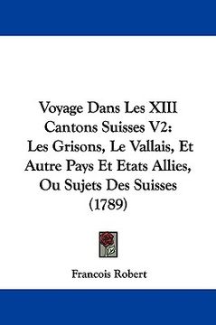 portada voyage dans les xiii cantons suisses v2: les grisons, le vallais, et autre pays et etats allies, ou sujets des suisses (1789) (en Inglés)