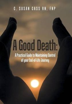 portada A Good Death: A Practical Guide to Maintaining Control of your End-of-Life Journey