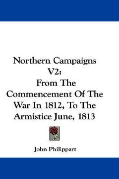 portada northern campaigns v2: from the commencement of the war in 1812, to the armistice june, 1813 (in English)