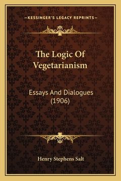 portada The Logic Of Vegetarianism: Essays And Dialogues (1906) (en Inglés)