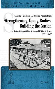 portada Strengthening Bodies, Building a Nation: The Social History of the Child Health Welfare in Greece (1890-1940) (Ceu Press Studies in the History of Medicine) 