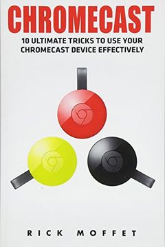 portada Chromecast: 10 Ultimate Tricks to use Your Chromecast Device Effectively (Booklet) (in English)