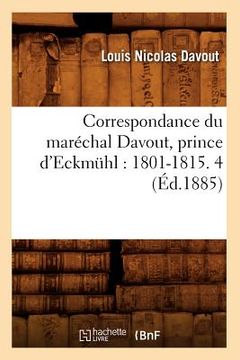 portada Correspondance Du Maréchal Davout, Prince d'Eckmühl: 1801-1815. 4 (Éd.1885) (in French)