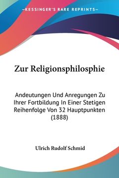 portada Zur Religionsphilosphie: Andeutungen Und Anregungen Zu Ihrer Fortbildung In Einer Stetigen Reihenfolge Von 32 Hauptpunkten (1888) (en Alemán)