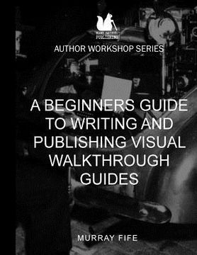 portada A Beginners Guide To Writing and Publishing Visual Walkthrough Guides (en Inglés)