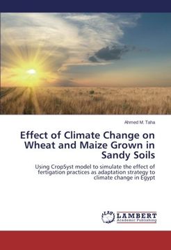 portada Effect of Climate Change on Wheat and Maize Grown in Sandy Soils: Using CropSyst model to simulate the effect of fertigation practices as adaptation strategy to climate change in Egypt