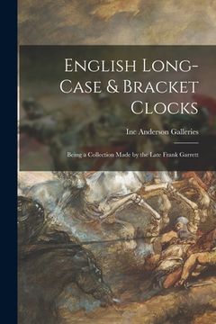 portada English Long-case & Bracket Clocks: Being a Collection Made by the Late Frank Garrett (en Inglés)