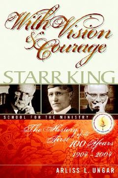 portada with vision and courage: starr king school for the ministry the history of its first hundred years 1904-2004 (en Inglés)