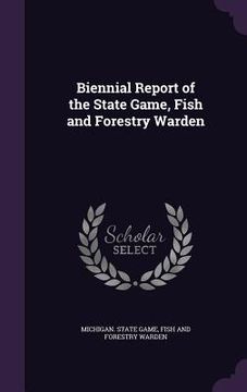 portada Biennial Report of the State Game, Fish and Forestry Warden (en Inglés)
