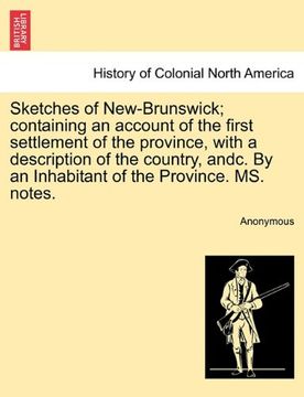 portada sketches of new-brunswick; containing an account of the first settlement of the province, with a description of the country, andc. by an inhabitant of (en Inglés)