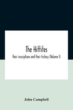 portada The Hittites: Their Inscriptions And Their History (Volume I) (en Inglés)