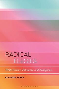 portada Radical Elegies: White Violence, Patriarchy, and Necropoetics (en Inglés)