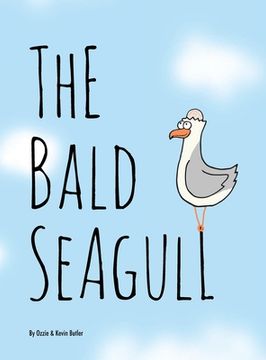 portada The Bald Seagull: The bald seagull finds out the hard way that being a seagull ain't so bad. (en Inglés)