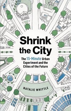 portada Shrink the City: The 15-Minute Urban Experiment and the Cities of the Future (en Inglés)
