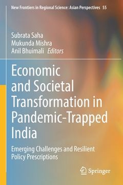 portada Economic and Societal Transformation in Pandemic-Trapped India: Emerging Challenges and Resilient Policy Prescriptions (in English)