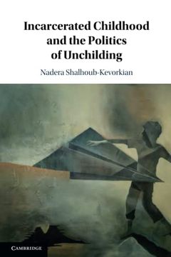 portada Incarcerated Childhood and the Politics of Unchilding 