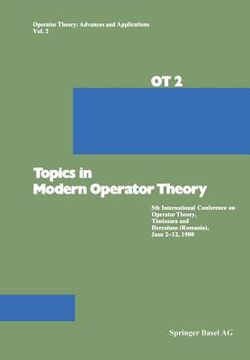 portada topics in modern operator theory: 5.intern.conference operator theory, timisoara, herculana,1980 (in English)
