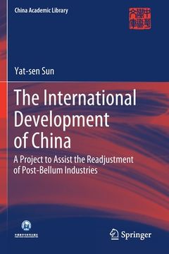 portada The International Development of China: A Project to Assist the Readjustment of Post-Bellum Industries (en Inglés)