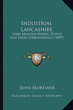 portada industrial lancashire: some manufacturing towns and their surroundings (1897) (in English)