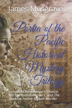 portada Portia of the Pacific Historical Mystery Trilogy: Includes Chinawoman's Chance, The Spiritualist Murders, and The Stockton Insane Asylum Murder