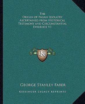 portada the origin of pagan idolatry ascertained from historical testimony and circumstantial evidence v1