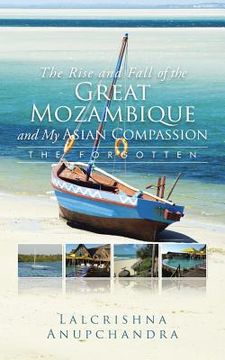 portada The Rise and Fall of the Great Mozambique and My Asian Compassion: The Forgotten (en Inglés)