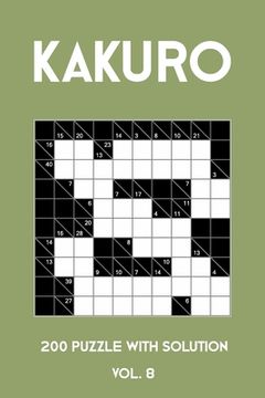 portada Kakuro 200 Puzzle With Solution Vol. 8: Cross Sums Puzzle Book, hard,10x10, 2 puzzles per page (en Inglés)