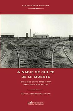 portada A Nadie se Culpe de mi Muerte: Suicidios Entre 1920-1940. Santiago y san Felipe