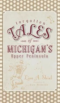 portada Forgotten Tales of Michigan's Upper Peninsula (in English)