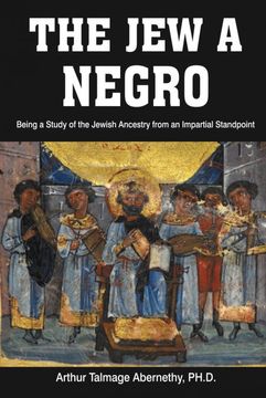portada The jew a Negro: Being a Study of the Jewish Ancestry From an Impartial Standpoint 