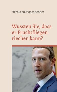 portada Wussten Sie, dass er Fruchtfliegen riechen kann?: Salzige Fakten über Mark Zuckerberg (in German)